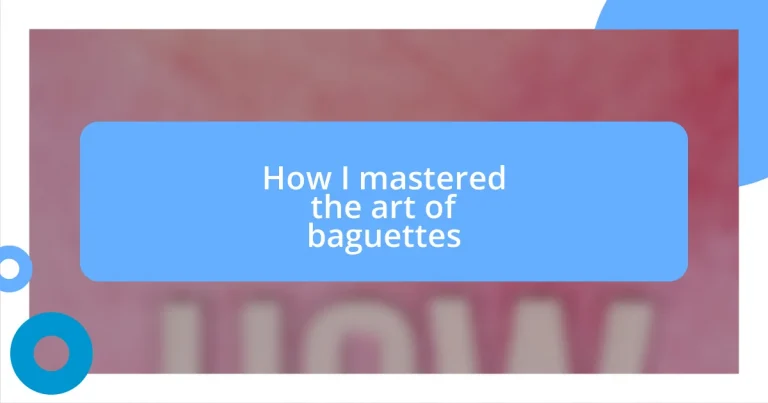 How I mastered the art of baguettes