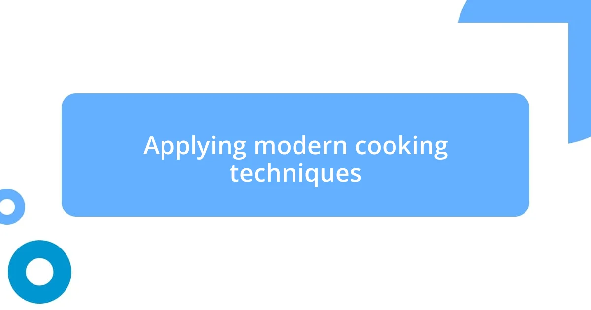 Applying modern cooking techniques